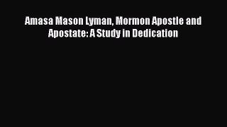 Download Amasa Mason Lyman Mormon Apostle and Apostate: A Study in Dedication  Read Online