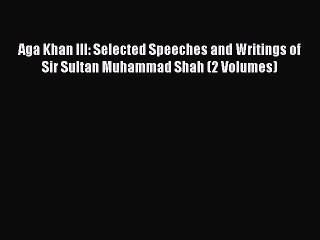 Download Aga Khan III: Selected Speeches and Writings of Sir Sultan Muhammad Shah (2 Volumes)