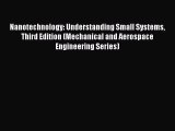 Read Nanotechnology: Understanding Small Systems Third Edition (Mechanical and Aerospace Engineering