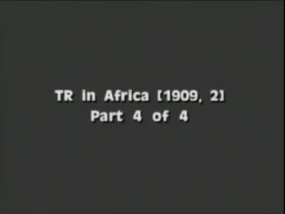 Theodore Roosevelt in Africa: Part 4 of 4