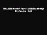 PDF The Aztecs: Rise and Fall of a Great Empire (High Five Reading - Red)  EBook