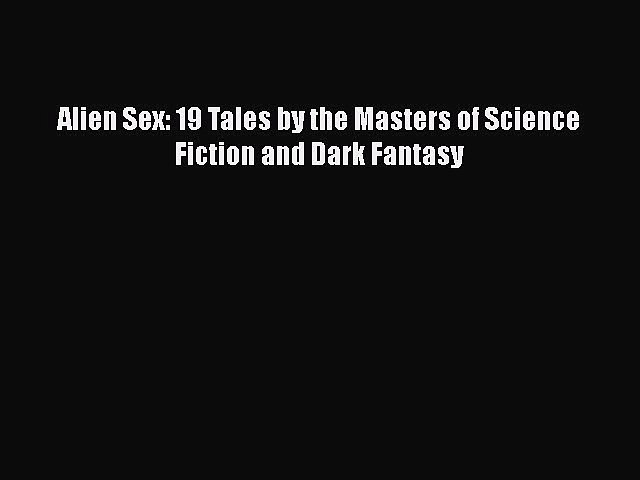 Alien Sex 19 Tales By The Masters Of Science Fiction And Dark Fantasy Download Free Ebook