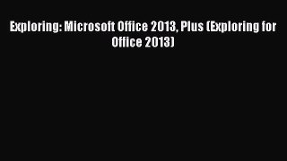 Download Exploring: Microsoft Office 2013 Plus (Exploring for Office 2013) PDF Online