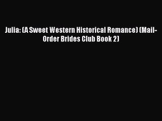 [PDF] Julia: (A Sweet Western Historical Romance) (Mail-Order Brides Club Book 2) [Download]