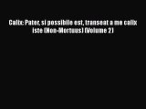 [PDF] Calix: Pater si possibile est transeat a me calix iste (Non-Mortuus) (Volume 2) [Read]