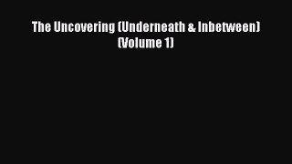 PDF The Uncovering (Underneath & Inbetween) (Volume 1)  Read Online