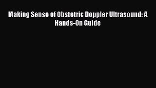 [PDF] Making Sense of Obstetric Doppler Ultrasound: A Hands-On Guide [Download] Full Ebook