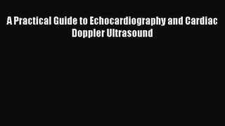 [PDF] A Practical Guide to Echocardiography and Cardiac Doppler Ultrasound [Download] Online