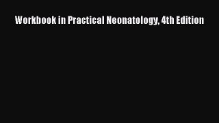 [PDF] Workbook in Practical Neonatology 4th Edition [Read] Full Ebook