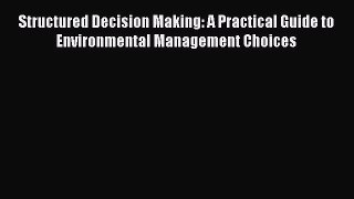 Read Structured Decision Making: A Practical Guide to Environmental Management Choices Ebook