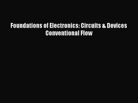 Read Foundations of Electronics: Circuits & Devices Conventional Flow Ebook Free