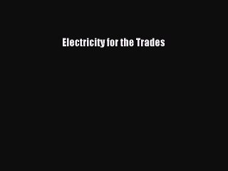 Read Electricity for the Trades Ebook Free