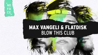 Max Vangeli & Flatdisk - Blow This Club