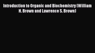 Read Introduction to Organic and Biochemistry (William H. Brown and Lawrence S. Brown) Ebook