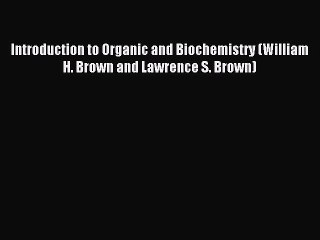 Read Introduction to Organic and Biochemistry (William H. Brown and Lawrence S. Brown) Ebook