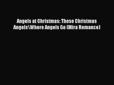 Read Angels at Christmas: Those Christmas Angels\Where Angels Go (Mira Romance) Ebook Free