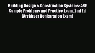 Read Building Design & Construction Systems: ARE Sample Problems and Practice Exam 2nd Ed (Architect