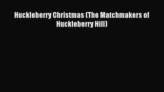 Read Huckleberry Christmas (The Matchmakers of Huckleberry Hill) Ebook Free
