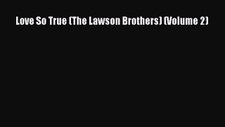 Read Love So True (The Lawson Brothers) (Volume 2) Ebook Free