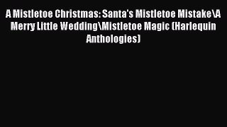 Read A Mistletoe Christmas: Santa's Mistletoe Mistake\A Merry Little Wedding\Mistletoe Magic