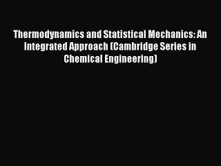 Read Thermodynamics and Statistical Mechanics: An Integrated Approach (Cambridge Series in