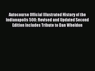 Read Autocourse Official Illustrated History of the Indianapolis 500: Revised and Updated Second