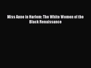 [PDF] Miss Anne in Harlem: The White Women of the Black Renaissance [Download] Online