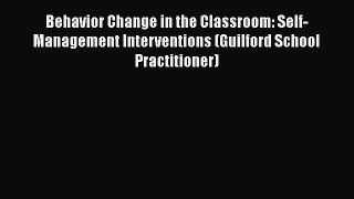 [PDF] Behavior Change in the Classroom: Self-Management Interventions (Guilford School Practitioner)