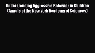 [PDF] Understanding Aggressive Behavior in Children (Annals of the New York Academy of Sciences)