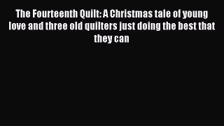 Read The Fourteenth Quilt: A Christmas tale of young love and three old quilters just doing