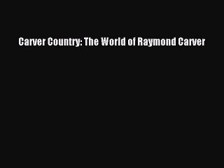 [PDF] Carver Country: The World of Raymond Carver [Download] Full Ebook