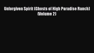 Read Unforgiven Spirit (Ghosts of High Paradise Ranch) (Volume 2) PDF Free