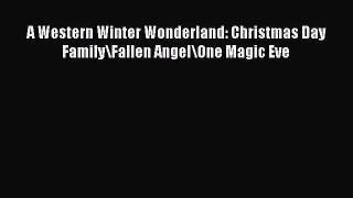 Download A Western Winter Wonderland: Christmas Day Family\Fallen Angel\One Magic Eve PDF Free