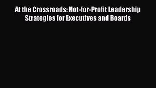 [PDF] At the Crossroads: Not-for-Profit Leadership Strategies for Executives and Boards Download