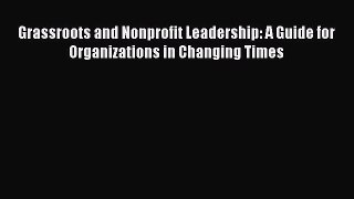 [PDF] Grassroots and Nonprofit Leadership: A Guide for Organizations in Changing Times Read