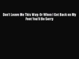 [PDF] Don't Leave Me This Way: Or When I Get Back on My Feet You'll Be Sorry [Download] Full