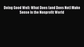 [PDF] Doing Good Well: What Does (and Does Not) Make Sense in the Nonprofit World Read Online