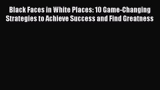 PDF Black Faces in White Places: 10 Game-Changing Strategies to Achieve Success and Find Greatness