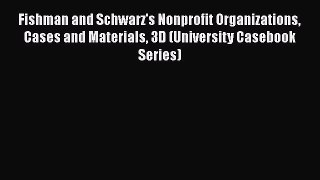 [PDF] Fishman and Schwarz's Nonprofit Organizations Cases and Materials 3D (University Casebook