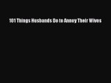 Download 101 Things Husbands Do to Annoy Their Wives  EBook