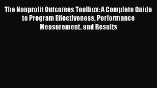 [PDF] The Nonprofit Outcomes Toolbox: A Complete Guide to Program Effectiveness Performance