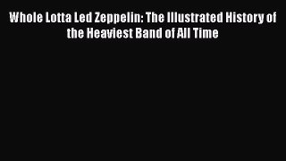 [PDF] Whole Lotta Led Zeppelin: The Illustrated History of the Heaviest Band of All Time [Download]