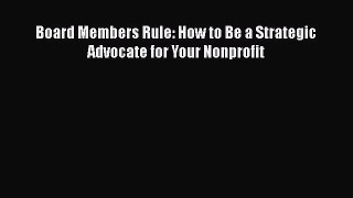 [PDF] Board Members Rule: How to Be a Strategic Advocate for Your Nonprofit Download Full Ebook