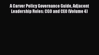 [PDF] A Carver Policy Governance Guide Adjacent Leadership Roles: CGO and CEO (Volume 4) Download
