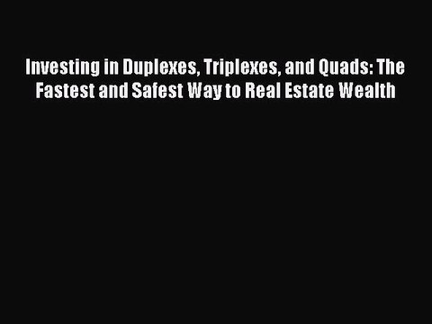 PDF Investing in Duplexes Triplexes and Quads: The Fastest and Safest Way to Real Estate Wealth