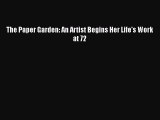 [PDF] The Paper Garden: An Artist Begins Her Life's Work at 72 [Download] Online