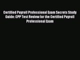 Read Certified Payroll Professional Exam Secrets Study Guide: CPP Test Review for the Certified