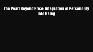 Download The Pearl Beyond Price: Integration of Personality into Being PDF Online