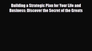 [PDF] Building a Strategic Plan for Your Life and Business: Discover the Secret of the Greats
