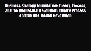 [PDF] Business Strategy Formulation: Theory Process and the Intellectual Revolution: Theory
